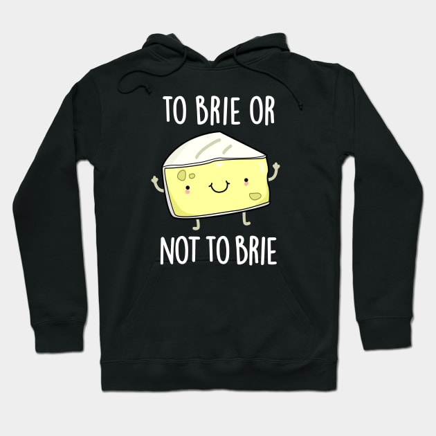 To Brie Or Not To Brie Cute Cheese Pun Hoodie by punnybone